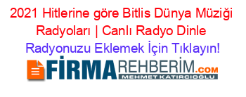 2021+Hitlerine+göre+Bitlis+Dünya+Müziği+Radyoları+|+Canlı+Radyo+Dinle Radyonuzu+Eklemek+İçin+Tıklayın!